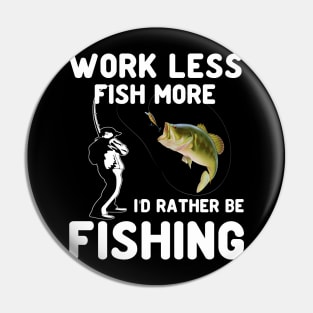 work less fish more ID rather be fishing Pin