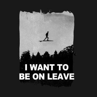 i want to be on leave T-Shirt