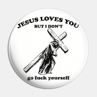 Jesus Loves You, But I Don't Pin