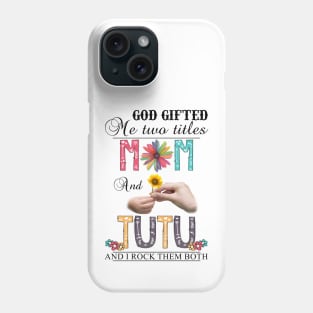 God Gifted Me Two Titles Mom And Tutu And I Rock Them Both Wildflowers Valentines Mothers Day Phone Case