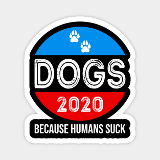 Dogs 2020 because Humans Suck Magnet