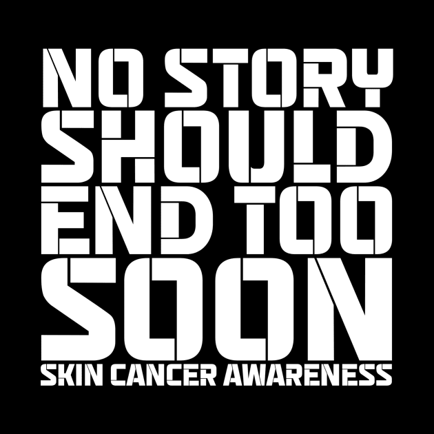 No Story Should End Too Soon Skin Cancer Awareness by Geek-Down-Apparel