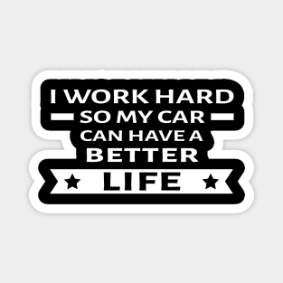 I Work Hard So My Car Can Have a Better Life - Funny Car Quote Magnet