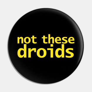 Not These Droids Funny Typography Yellow Pin