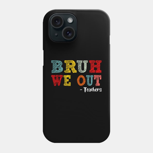 Bruh We Out Teachers, Happy Last Day Of School, Funny Teacher, Teacher Appreciation Phone Case by CrosbyD