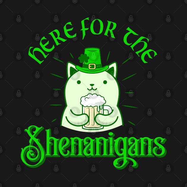 Here For The Shenanigans - Funny St Patrick's Day by Pips Artwork and Shirts