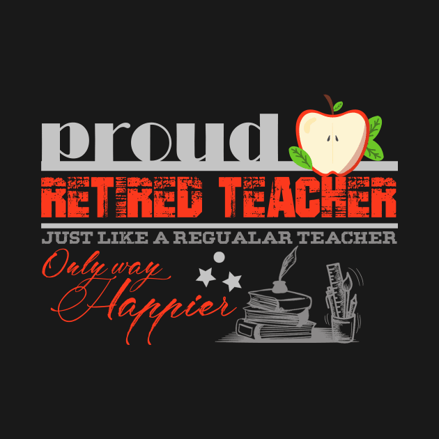 Proud Retired Teacher Just Like a Regular teacher Only way Happier by Rochelle Lee Elliott