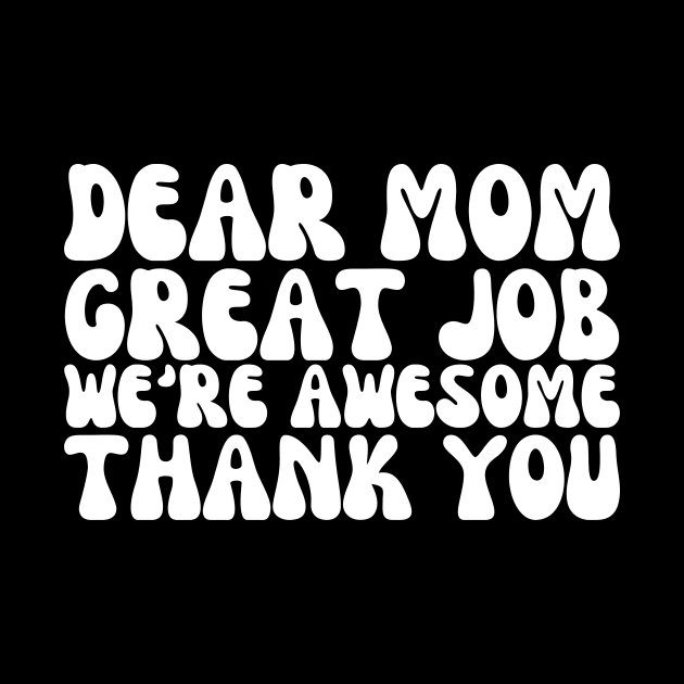 Dear Mom, Great Job! We're Awesome: Mothers Day Humor by Orth