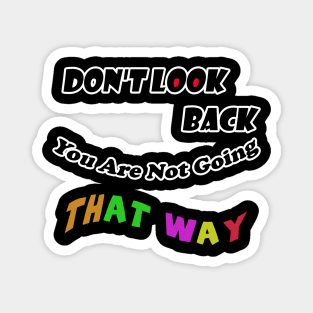 Dont Look Back You Are Not Going That Way Magnet