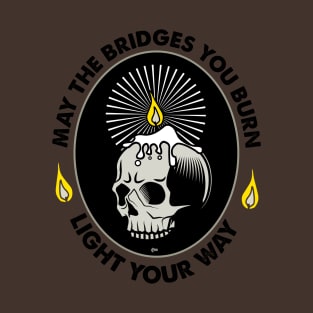 May the Bridges you Burn... T-Shirt