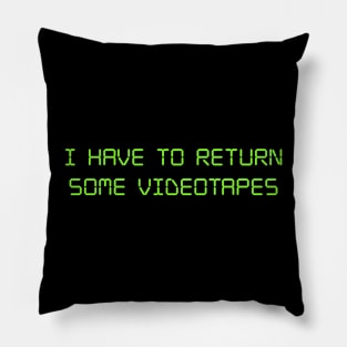 I have to return some videotapes Pillow