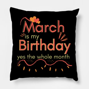 March Is My Birthday Yes The Whole Month Pillow