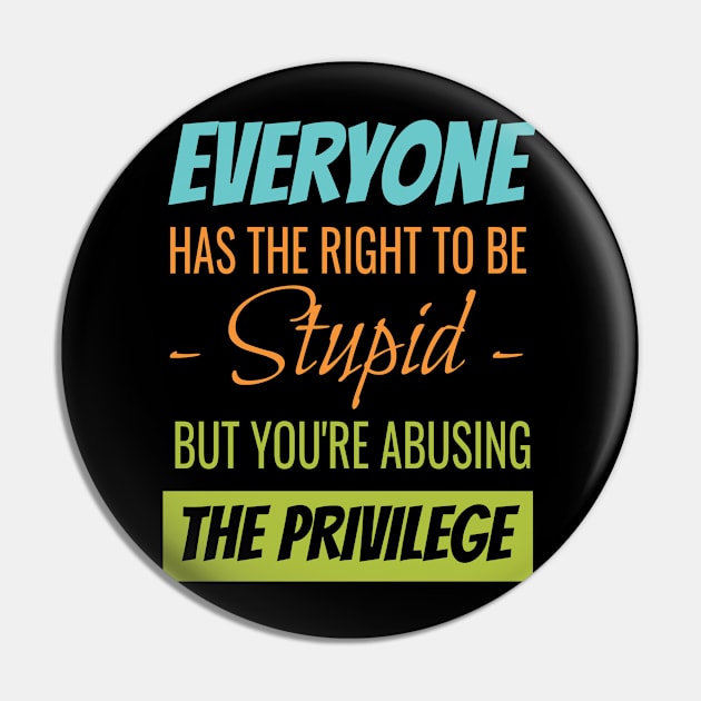 EVERYONE HAS THE RIGHT TO BE STUPID BUT YOUR ABUSING Pin by Lin Watchorn 