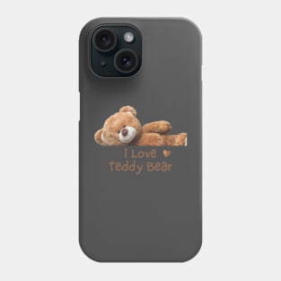 I love Teddy Bear. Phone Case