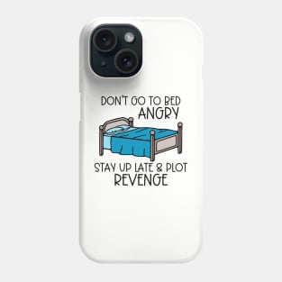 Don't Go To Bed Angry; Stay Up Late & Plot Revenge Phone Case