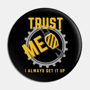 Trust Me I Always Get It Up Pin