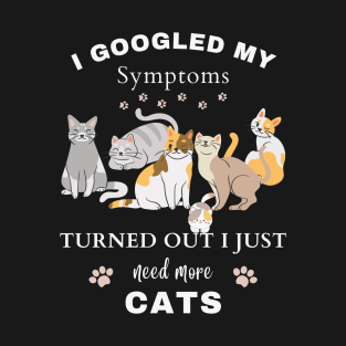 I Googled My Symptoms Turned out I Just Need More CATS T-Shirt