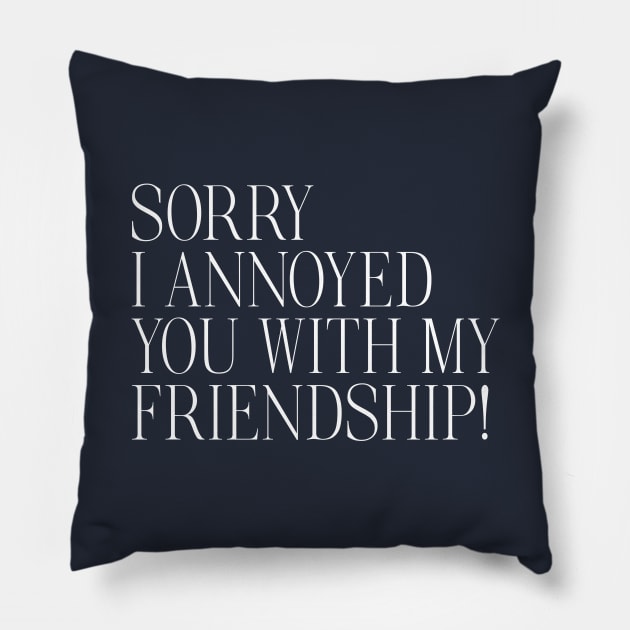 Sorry I Annoyed You With My Friendship Pillow by MelissaJoyCreative