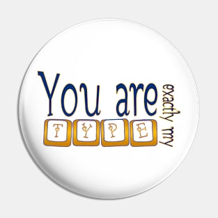 You are exactly my type Pin
