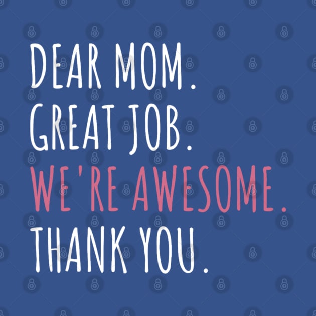 Dear Mom Great Job We're Awesome Mother's day by Bubble cute 