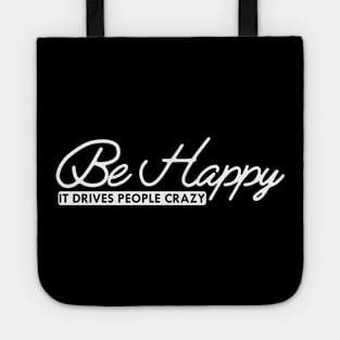 Be happy it drives people crazy Tote