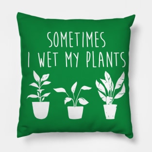 Sometimes I Wet My Plants Funny Gardener Plant Lover Pillow