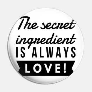 The secret ingredient is always love T-shirt Pin