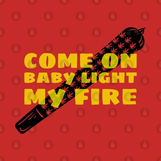 COME ON BABY LIGHT MY FIRE by DSGNS