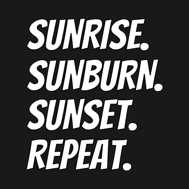 Sunrise Sunburn Sunset Repeat Shirt - Fun Design by LBAM, LLC