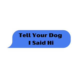 Tell Your Dog I Said Hi T-Shirt