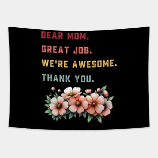 dear mom great job we're awesome thank you Tapestry