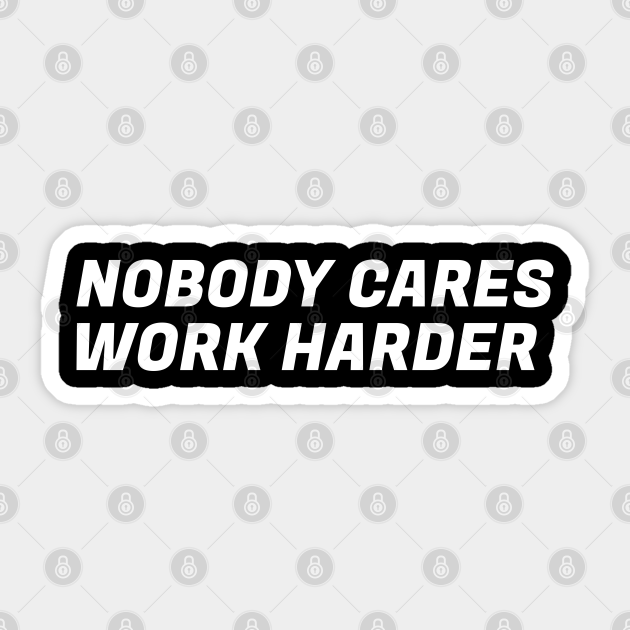 Motivational Quotes Nobody Cares Work Harder - Nobody Cares Work Harder - Sticker