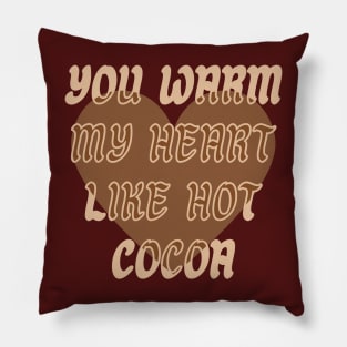 You warm my heart like Hot Cocoa Pillow