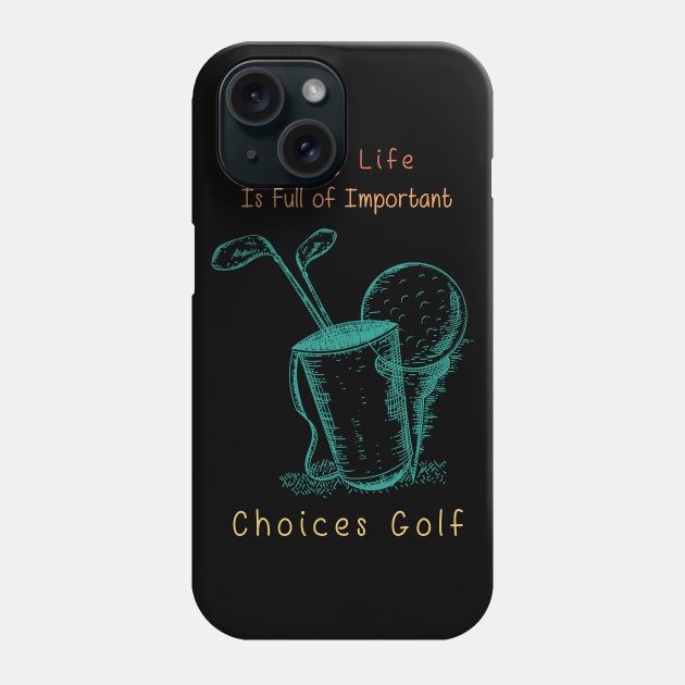 Funny Life is Full of Important Choices Golf Gift for Golfers, Golf Lovers,Golf Funny Quote Phone Case by wiixyou