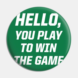 Hello, You Play To Win The Game Pin