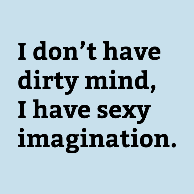 Dirty Mind Sexy Imagination - Funny Saying by WIZECROW