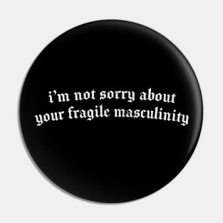 I'M NOT SORRY ABOUT YOUR FRAGILE MASCULINITY Pin