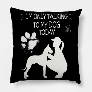 I am Only Talking to My Dog Today Funny Dog Lovers Gift For Women Pillow