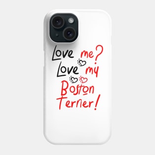 Love Me Love My Boston Terrier! Especially for Boston Terrier Dog Lovers! Phone Case