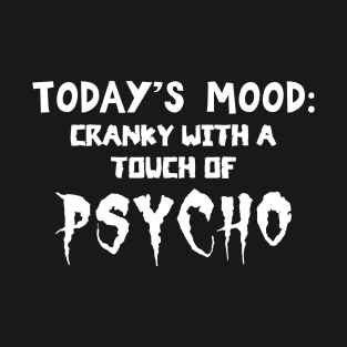 Today's Mood Cranky With A Touch Of Psycho Funny T-Shirt