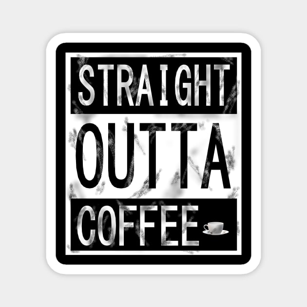 STRAIGHT OUTTA COFFEE Magnet by KJKlassiks