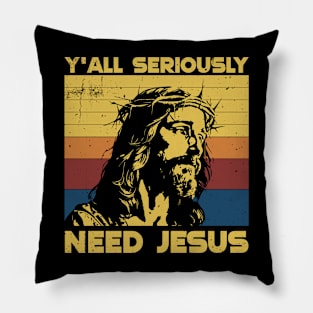 Y'all Seriously need Jesus Pillow