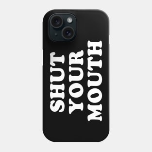 Shut Your Mouth Phone Case