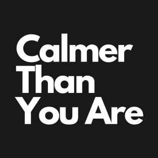 Calmer Than You Are T-Shirt