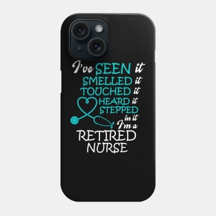 I've Seen it Smelled it Touched it nurse retirement Phone Case