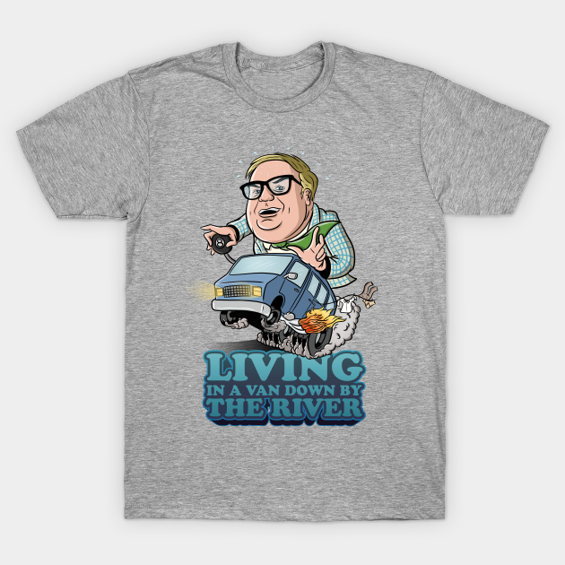 living in a van down by the river t shirt