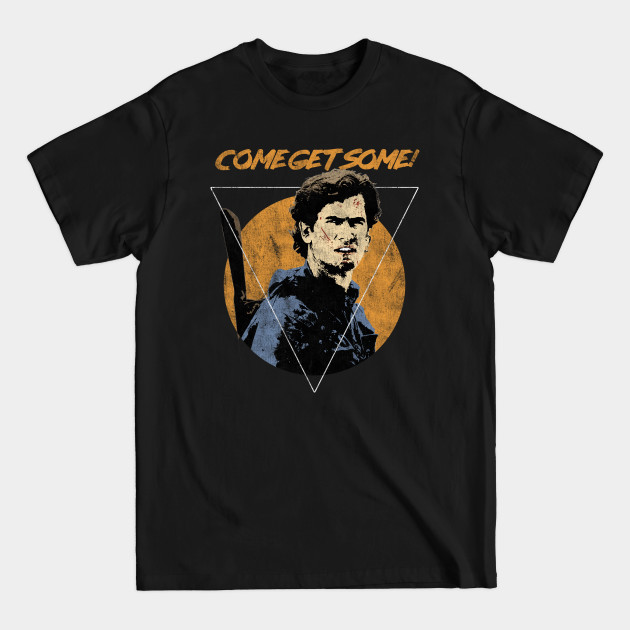 Disover Come Get Some! - Bruce Campbell Quote - Evil Dead - Army of Darkness - Army Of Darkness - T-Shirt