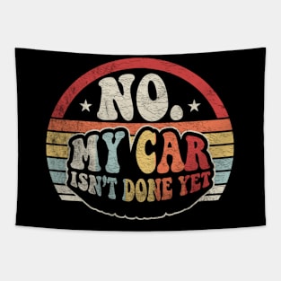 No My Car Isn't Done Yet Gift for Car Guy Car Lover Car Enthusiast Gift for Mom Wife Tapestry