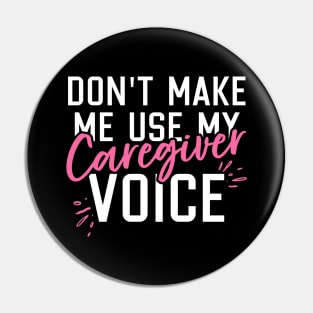 Don't Make Me Use My Caregiver Voice Pin