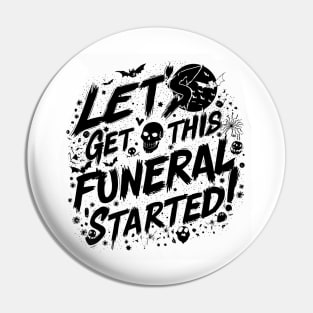 Let's Get This Funeral Started New Designed Pin